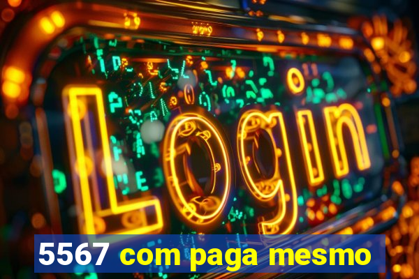 5567 com paga mesmo